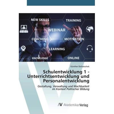 Schulentwicklung 1 - Unterrichtsentwicklung und Personalentwicklung, Taschenbuch von Günther Dichatschek, AV Akademikerverlag, 978-3-639-46543-3