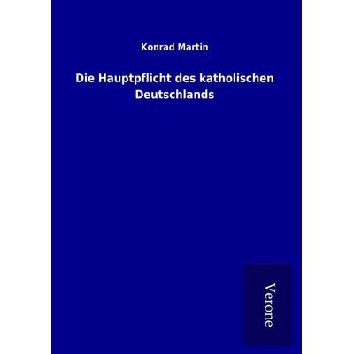 Die Hauptpflicht des katholischen Deutschlands, Gebundene Ausgabe von Konrad Martin, BoD - Books on Demand
