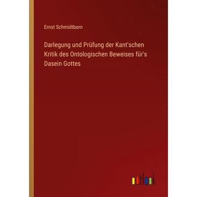 Darlegung und Prüfung der Kant'schen Kritik des Ontologischen Beweises für's Dasein Gottes, Taschenbuch von Ernst Schmidtborn, Outlook,
