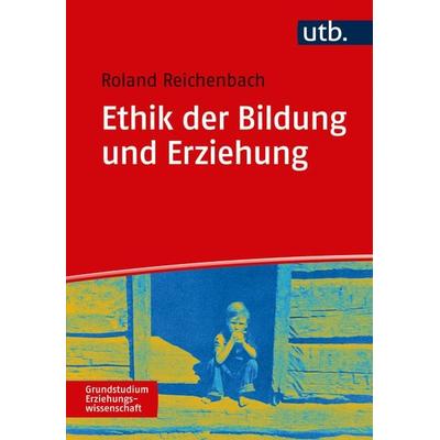 Ethik der Bildung und Erziehung, Taschenbuch von Roland Reichenbach, Utb GmbH, 978-3-8252-4859-8