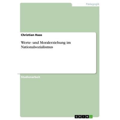 Werte- und Moralerziehung im Nationalsozialismus, Taschenbuch von Christian Haas, GRIN, 978-3-656-90035-1
