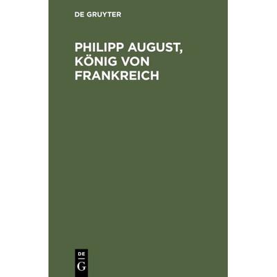 Philipp August, König von Frankreich, Gebundene Ausgabe von , De Gruyter, 978-3-11-114975-2