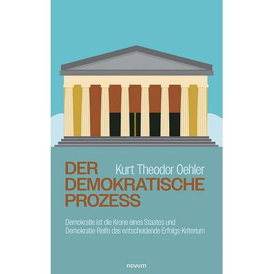 Der demokratische Prozess, Gebundene Ausgabe von Kurt Theodor Oehler, Novum Verlag, 978-3-99130-833-1