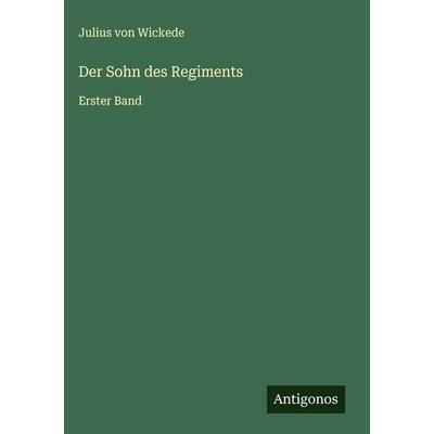 Der Sohn des Regiments, Gebundene Ausgabe von Julius Wickede, Antigonos Verlag, 978-3-563-60354-3