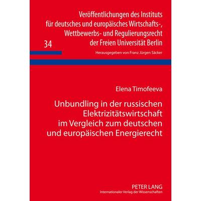 Unbundling in der russischen Elektrizitaetswirtschaft im Vergleich zum deutschen und europaeischen Energierecht, Gebundene Ausgabe von Elena