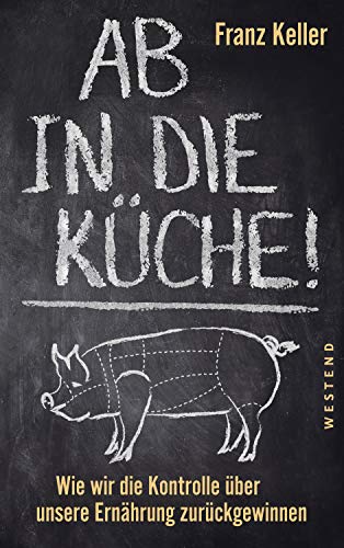 Franz Keller - Ab in die Küche!: Wie wir die Kontrolle über unsere Ernährung zurückgewinnen - Preis vom 14.10.2026 23:07:16 h