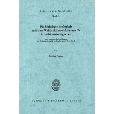 Die Schiedsgerichtsbarkeit nach dem Weltbankübereinkommen für Investitionsstreitigkeiten, Taschenbuch von Jörg Pirrung, Duncker & Humblot,