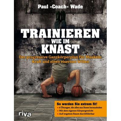 Trainieren wie im Knast, Taschenbuch von Paul Wade, Riva, 978-3-86883-563-2