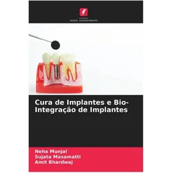 Cura de Implantes e Bio- Integração de Implantes, Ratgeber von Amit Bhardwaj, Sujata Masamatti, Neha Munjal