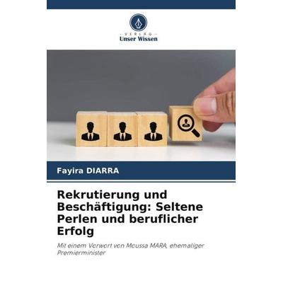 Rekrutierung und Beschäftigung: Seltene Perlen und beruflicher Erfolg, Taschenbuch von Fayira Diarra, Verlag Unser Wissen, 978-620-6-28712-4