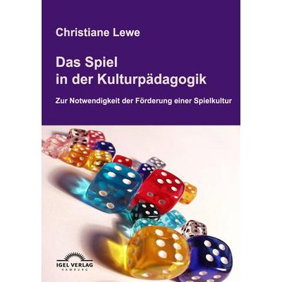 Das Spiel in der Kulturpädagogik, Taschenbuch von Christiane Lewe, Igel Verlag Literatur & Wissenschaft, 978-3-86815-140-4