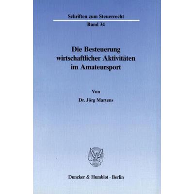 Die Besteuerung wirtschaftlicher Aktivitäten im Amateursport., Taschenbuch von Jörg Martens, Duncker & Humblot, 978-3-428-06612-4