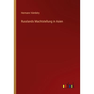 Russlands Machtstellung in Asien, Taschenbuch von Hermann Vámbéry, Outlook, 978-3-368-42656-9