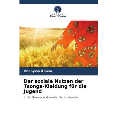 Der soziale Nutzen der Tsonga-Kleidung für die Jugend, Taschenbuch von Khanyisa Khosa, Verlag Unser Wissen, 978-620-4-65125-5