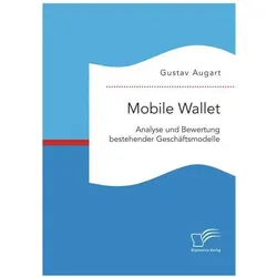 Mobile Wallet: Analyse und Bewertung bestehender Geschäftsmodelle, Fachbücher von Gustav Augart