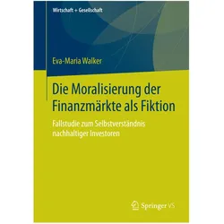 Die Moralisierung der Finanzmärkte als Fiktion, Fachbücher von Eva-Maria Walker