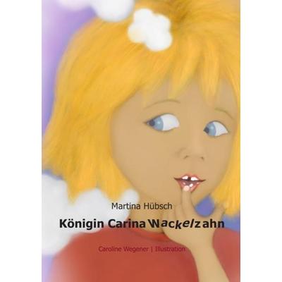 Königin Carina Wackelzahn, Taschenbuch von Martina Hübsch, Epubli, 978-3-7418-1288-0