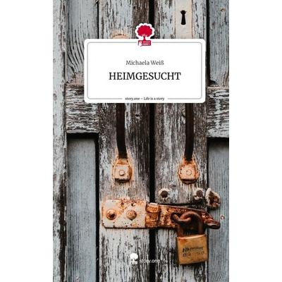 HEIMGESUCHT. Life is a Story - story.one, Gebundene Ausgabe von Michaela Weiss, Story.one publishing, 978-3-7108-5434-7