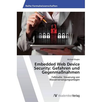 Embedded Web Device Security: Gefahren und Gegenmaßnahmen, Taschenbuch von Michael Riegler, AV Akademikerverlag, 978-3-639-63230-9
