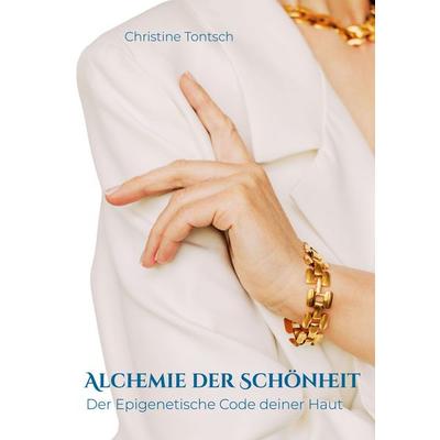 Alchemie der Schönheit, Taschenbuch von Christine Tontsch, BoD – Books on Demand, 978-3-7693-5614-4