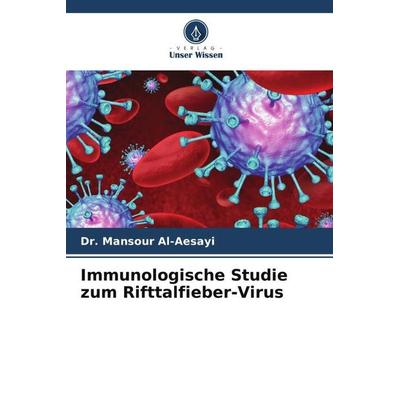Immunologische Studie zum Rifttalfieber-Virus, Taschenbuch von Mansour Al-Aesayi, Verlag Unser Wissen, 978-620-4-78237-9