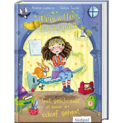 Henriette Huckepack – Gut geschraubt ist besser als schief gehext, Gebundene Ausgabe von Andrea Lienesch,Sabine Sauter, Südpol Verlag GmbH,