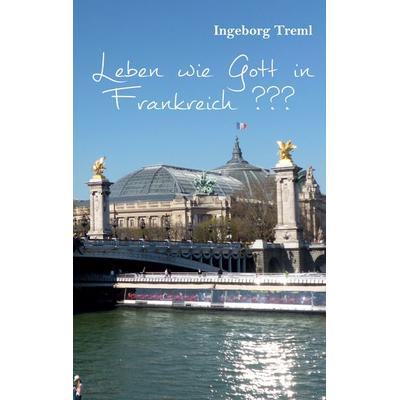 Leben wie Gott in Frankreich ???, Taschenbuch von Ingeborg Treml, BoD – Books on Demand, 978-3-7597-4256-8