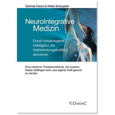 NeuroIntegrative Medizin: Durch körpereigene Intelligenz die Selbstheilungskräfte aktivieren, Taschenbuch von Gerlinde med. Debus,Meike med.