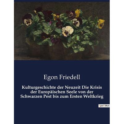 Kulturgeschichte der Neuzeit Die Krisis der Europäischen Seele von der Schwarzen Pest bis zum Ersten Weltkrieg, Taschenbuch von Egon Friedell, BoD -