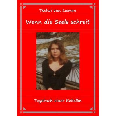 Wenn die Seele schreit, Taschenbuch von Tschai van Leeven, Epubli, 978-3-7450-0718-3