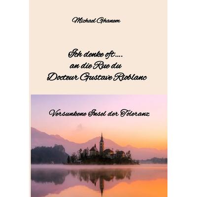 Ich denke oft…. an die Rue du Docteur Gustave Rioblanc, Taschenbuch von Michael Ghanem, Tredition, 978-3-384-72253-9