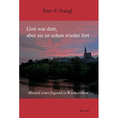Gott war dort, aber sie ist schon wieder fort, Gebundene Ausgabe von Kurt F. Stangl, Tredition, 978-3-347-33728-2