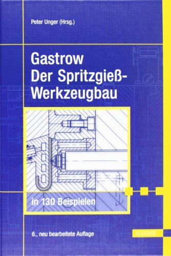 Peter Unger - Gastrow: Spritzgießwerkzeugbau in 130 Beispielen - Preis vom 30.09.2026 09:01:18 h