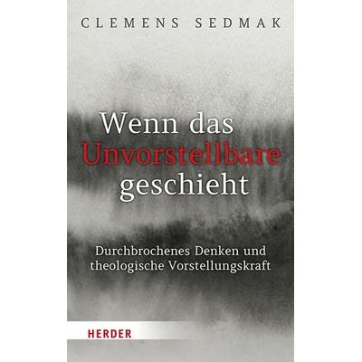 Wenn das Unvorstellbare geschieht, Gebundene Ausgabe von Clemens Sedmak, Herder, 978-3-451-02438-2