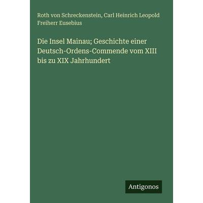 Die Insel Mainau; Geschichte einer Deutsch-Ordens-Commende vom XIII bis zu XIX Jahrhundert, Gebundene Ausgabe von Roth Schreckenstein,Carl Heinrich