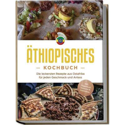 Äthiopisches Kochbuch: Die leckersten Rezepte aus Ostafrika für jeden Geschmack und Anlass - inkl. Fingerfood, Desserts & Getränken, Taschenbuch von