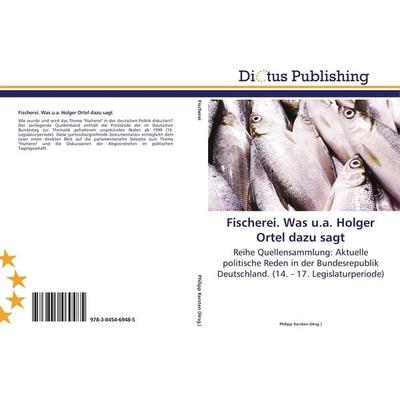 Fischerei. Was u.a. Holger Ortel dazu sagt, Taschenbuch von , Dictus Publishing, 978-3-8454-6948-5