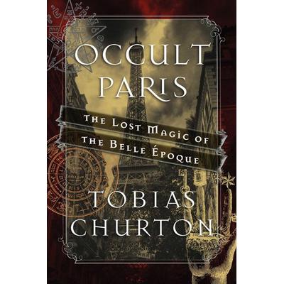 Occult Paris, Gebundene Ausgabe von Tobias Churton, Simon & Schuster N.Y., 978-1-62055-545-3