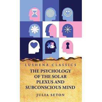 The Psychology of the Solar Plexus and Subconscious Mind, Gebundene Ausgabe von Julia Seton, Lushena Books