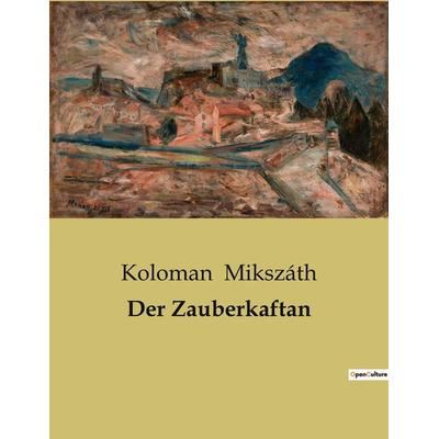 Der Zauberkaftan, Taschenbuch von Koloman Mikszáth, BoD - Books on Demand, 979-10-419-0768-7