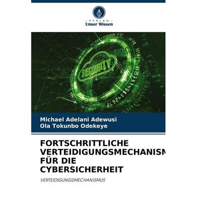 Fortschrittliche Verteidigungsmechanismen für die Cybersicherheit, Taschenbuch von Michael Adelani Adewusi,Ola Tokunbo Odekeye, Verlag Unser Wissen,