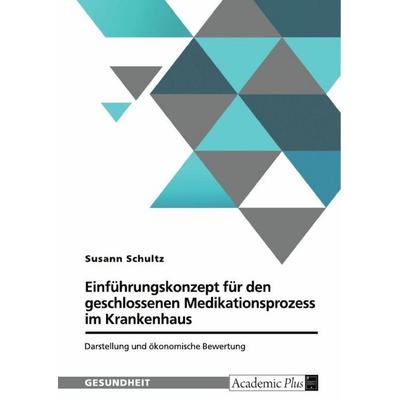 Einführungskonzept für den geschlossenen Medikationsprozess im Krankenhaus, Taschenbuch von Susann Schultz, GRIN, 978-3-389-11835-1
