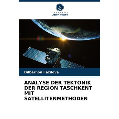 Analyse der Tektonik der Region Taschkent mit Satellitenmethoden, Taschenbuch von Dilbarhon Fazilova, Verlag Unser Wissen, 978-620-8-29608-7