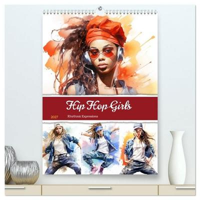 Hip Hop Girls. Rhythmic Expressions (hochwertiger Premium Wandkalender 2027 DIN A2 hoch), Kunstdruck in Hochglanz