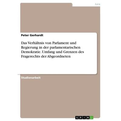 Das Verhältnis von Parlament und Regierung in der parlamentarischen Demokratie. Umfang und Grenzen des Fragerechts der Abgeordneten, Taschenbuch von