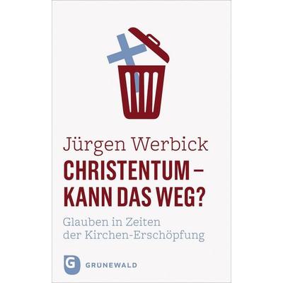Christentum - kann das weg?, Gebundene Ausgabe von Jürgen Werbick, Matthias-Grünewald, 978-3-7867-3329-4