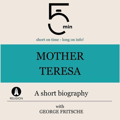 Mother Teresa: A short biography - 5 Minutes,5 Minute Biographies,George Fritsche, Audio, 9783754509166