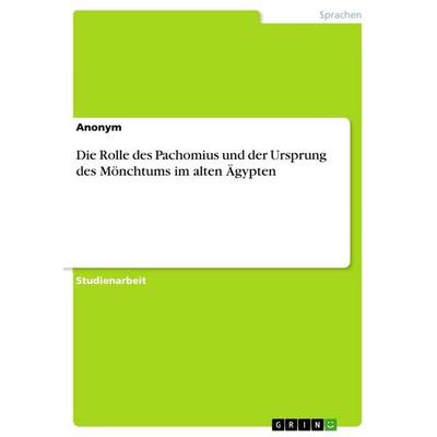 Die Rolle des Pachomius und der Ursprung des Mönchtums im alten Ägypten, Taschenbuch von Anonymous, GRIN, 978-3-346-82494-3