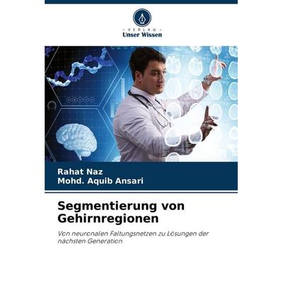 Segmentierung von Gehirnregionen, Taschenbuch von Rahat Naz,Mohd. Aquib Ansari, Verlag Unser Wissen, 978-620-7-48249-8