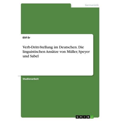 Verb-Dritt-Stellung im Deutschen. Die linguistischen Ansätze von Müller, Speyer und Sabel, Taschenbuch von Elif Er, GRIN, 978-3-346-76871-1